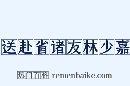 送赴省诸友林少嘉是什么意思的图片